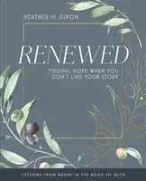 Renewed - Pracovní sešit pro účastnice biblického studia pro ženy s pomůckami pro vedoucí: Najít naději, když se vám nelíbí váš příběh. - Renewed - Women's Bible Study Participant Workbook with Leader Helps: Finding Hope When You Dont Like Your Story