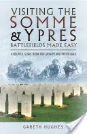Snadná návštěva bojišť na Sommě a v Ypres: užitečný průvodce pro skupiny i jednotlivce - Visiting the Somme and Ypres Battlefields Made Easy: A Helpful Guide Book for Groups and Individuals