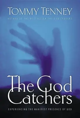 Lovci Boha: Zkušenost zjevné Boží přítomnosti: Chytači Boha: Chytači Boha: Zkušenost zjevné Boží přítomnosti - The God Catchers: Experiencing the Manifest Presence of God
