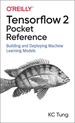 Kapesní příručka Tensorflow 2: Tvorba a nasazení modelů strojového učení - Tensorflow 2 Pocket Reference: Building and Deploying Machine Learning Models