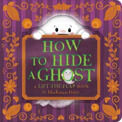 Jak schovat ducha: Kniha se zvednutou klapkou (How to Hide a Ghost: A Lift-The-Flap Book) - How to Hide a Ghost: A Lift-The-Flap Book