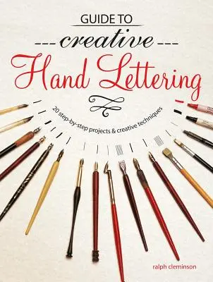 Průvodce kreativním rukopisem: Více než 20 projektů krok za krokem a kreativních technik - Guide to Creative Handlettering: Over 20 Step-By-Step Projects & Creative Techniques