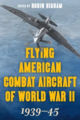 Létající americká bojová letadla druhé světové války: 1939-45, svazek 1, vydání 2021 - Flying American Combat Aircraft of World War II: 1939-45, Volume 1, 2021 Edition