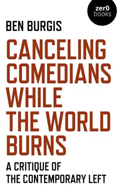 Zrušení komiků, zatímco svět hoří: Kritika současné levice - Canceling Comedians While the World Burns: A Critique of the Contemporary Left