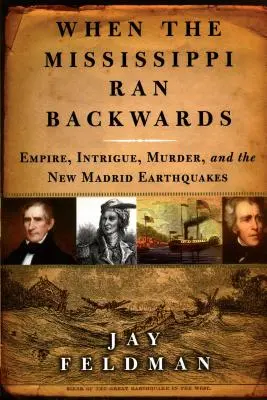 Když Mississippi tekla pozpátku: Říše, intriky, vraždy a zemětřesení v Novém Madridu v letech 1811-12. - When the Mississippi Ran Backwards: Empire, Intrigue, Murder, and the New Madrid Earthquakes of 1811-12