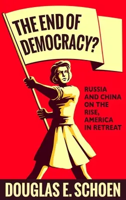 Konec demokracie? Konec demokracie: Rusko a Čína na vzestupu, Amerika na ústupu - The End of Democracy?: Russia and China on the Rise, America in Retreat