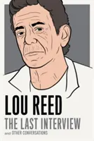 Lou Reed: Poslední rozhovor: A další rozhovory - Lou Reed: The Last Interview: And Other Conversations