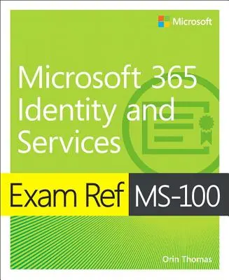 Zkouška Ref Ms-100 Microsoft 365 Identity and Services (Identita a služby Microsoft 365) - Exam Ref Ms-100 Microsoft 365 Identity and Services