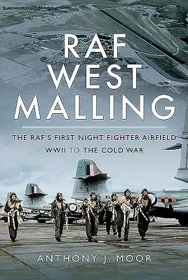 RAF West Malling: První noční stíhací letiště Raf - od druhé světové války po válku studenou - RAF West Malling: The Raf's First Night Fighter Airfield - WWII to the Cold War