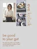 Buď hodný na své střevo: S 80 lahodnými recepty pro vaše tělo a mysl: dokonalý průvodce zdravým střevem. - Be Good to Your Gut: The Ultimate Guide to Gut Health - With 80 Delicious Recipes to Feed Your Body and Mind