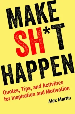 Make Sh*t Happen (Udělejme něco, co se stane): Citáty, tipy a aktivity pro inspiraci a motivaci - Make Sh*t Happen: Quotes, Tips, and Activities for Inspiration and Motivation