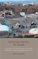 Status uprchlíka v islámu - pojetí ochrany v islámské tradici a mezinárodním právu - Refugee Status in Islam - Concepts of Protection in Islamic Tradition and International Law