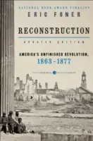 Rekonstrukce: aktualizované vydání: Nedokončená americká revoluce v letech 1863-1877 (aktualizované vydání) - Reconstruction Updated Edition: America's Unfinished Revolution, 1863-1877
