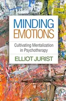 Minding Emotions: Kultivace mentalizace v psychoterapii - Minding Emotions: Cultivating Mentalization in Psychotherapy