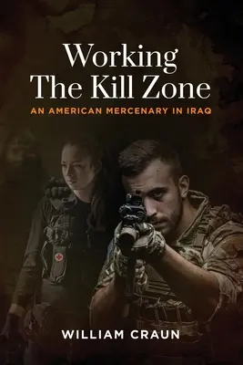 Práce v zóně smrti: Americký žoldák v Iráku - Working the Kill Zone: An American Mercenary in Iraq