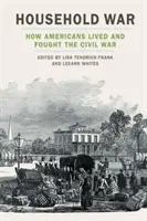 Válka v domácnosti: Jak Američané žili a bojovali v občanské válce - Household War: How Americans Lived and Fought the Civil War