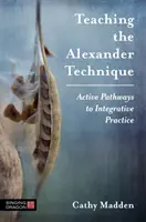 Výuka Alexandrovy techniky: Aktivní cesty k integrativní praxi - Teaching the Alexander Technique: Active Pathways to Integrative Practice