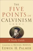Pět bodů kalvinismu: Průvodce studiem - The Five Points of Calvinism: A Study Guide