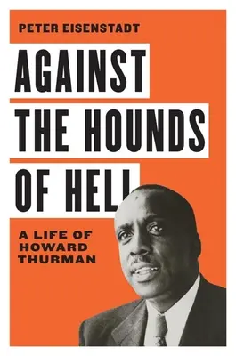 Proti psům pekelným: Život Howarda Thurmana - Against the Hounds of Hell: A Life of Howard Thurman