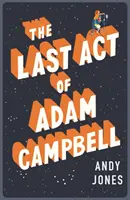 Poslední čin Adama Campbella - Zamilujte si tento hřejivý román, který vás zahřeje u srdce a povzbudí v životě - Last Act of Adam Campbell - Fall in love with this heart-warming, life-affirming novel