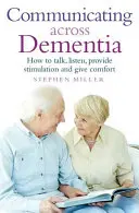 Komunikace při demenci: Jak mluvit, naslouchat, stimulovat a poskytovat útěchu - Communicating Across Dementia: How to Talk, Listen, Provide Stimulation and Give Comfort