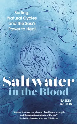 Slaná voda v krvi: V krvi: Surfování, přírodní cykly a léčivá síla moře - Saltwater in the Blood: Surfing, Natural Cycles and the Sea's Power to Heal