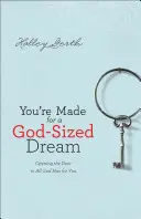 Jsi stvořen pro sen v Boží velikosti: Sny: Otevřete dveře všemu, co pro vás Bůh má: Sny, které si přejete uskutečnit. - You're Made for a God-Sized Dream: Opening the Door to All God Has for You