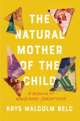 Přirozená matka dítěte: Vzpomínky na nebinární rodičovství (A Memoir of Nonbinary Parenthood) - The Natural Mother of the Child: A Memoir of Nonbinary Parenthood