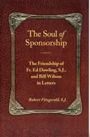 Duše sponzoringu: Ed Dowling, S.J. a Bill Wilson v dopisech: Přátelství P. Eda Dowlinga, S.J. a Billa Wilsona v dopisech - The Soul of Sponsorship: The Friendship of Fr. Ed Dowling, S.J. and Bill Wilson in Letters