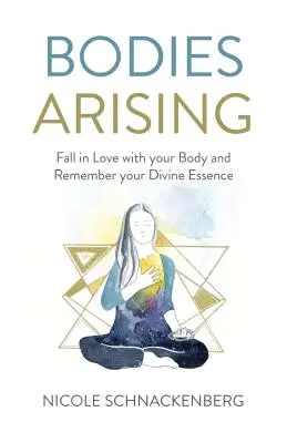 Vznikající těla: Zamilujte se do svého těla a vzpomeňte si na svou božskou podstatu. - Bodies Arising: Fall in Love with Your Body and Remember Your Divine Essence