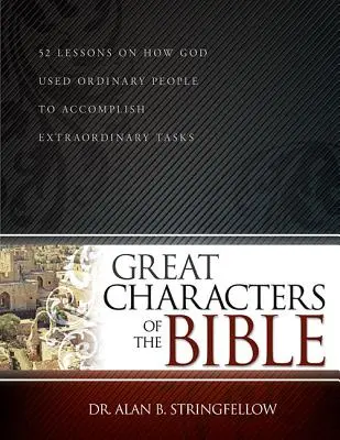 Velké biblické postavy: 52 lekcí o tom, jak Bůh použil obyčejné lidi ke splnění neobyčejných úkolů - Great Characters of the Bible: 52 Lessons on How God Used Ordinary People to Accomplish Extraordinary Tasks