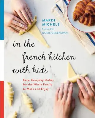Ve francouzské kuchyni s dětmi: Snadná každodenní jídla, která si může připravit a vychutnat celá rodina - In the French Kitchen with Kids: Easy, Everyday Dishes for the Whole Family to Make and Enjoy