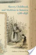 Otroctví, dětství a zrušení otroctví na Jamajce v letech 1788-1838 - Slavery, Childhood, and Abolition in Jamaica, 1788-1838