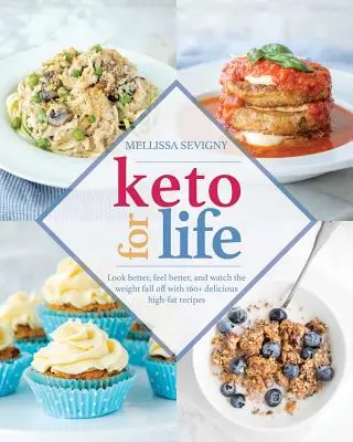 Keto na celý život: Keto: Vypadejte lépe, ciťte se lépe a sledujte, jak padá váha s více než 160 lahodnými recepty s vysokým obsahem tuku. - Keto for Life: Look Better, Feel Better, and Watch the Weight Fall Off with 160+ Delicious High-Fat Recipes
