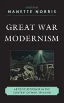 Velká válečná moderna: Umělecká odezva v kontextu války 1914-1918. - Great War Modernism: Artistic Response in the Context of War, 1914-1918