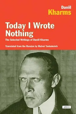 Dnes jsem nic nenapsal: Vybrané spisy Daniila Charmse - Today I Wrote Nothing: The Selected Writings of Daniil Kharms