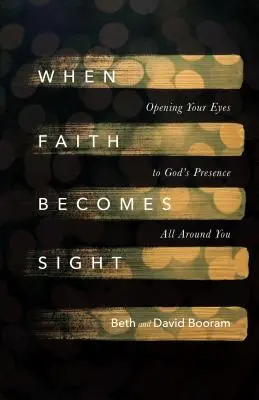 Když se víra stane zrakem: Otevřete oči pro Boží přítomnost všude kolem vás - When Faith Becomes Sight: Opening Your Eyes to God's Presence All Around You
