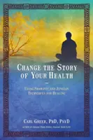 Změňte příběh svého zdraví: Šamanské a jungiánské techniky pro uzdravení - Change the Story of Your Health: Using Shamanic and Jungian Techniques for Healing