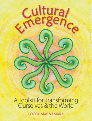 Vznik kultury: Sada nástrojů pro proměnu sebe sama a světa - Cultural Emergence: A Toolkit for Transforming Ourselves and the World