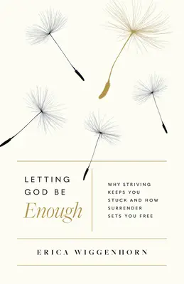 Nechat Boha, aby stačil: Proč vás snaha drží na místě a jak vás odevzdání se osvobodí? - Letting God Be Enough: Why Striving Keeps You Stuck & How Surrender Sets You Free