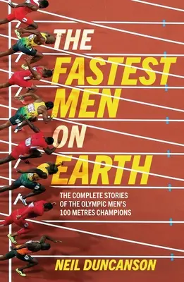 Nejrychlejší muži na světě: Životy a dědictví olympijských vítězů v běhu na 100 metrů - Fastest Men on Earth: The Lives and Legacies of the Olympic Men's 100m Champions
