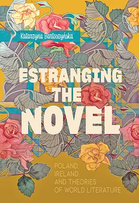 Estranging the Novel (Odcizování románu): Polsko, Irsko a teorie světové literatury - Estranging the Novel: Poland, Ireland, and Theories of World Literature