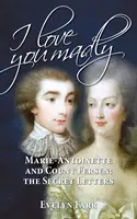 Miluji tě šíleně: Marie-Antoinetta a hrabě Fersen: Tajné dopisy - I Love You Madly: Marie-Antoinette and Count Fersen: The Secret Letters