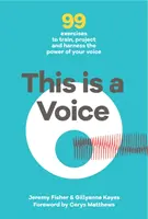 Tohle je hlas - 99 cvičení pro trénink, projekci a využití síly vašeho hlasu - This is a Voice - 99 exercises to train, project and harness the power of your voice