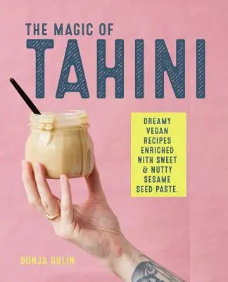 Kouzlo tahini: Veganské recepty obohacené o sladkou a ořechovou pastu ze sezamových semínek - The Magic of Tahini: Vegan Recipes Enriched with Sweet & Nutty Sesame Seed Paste