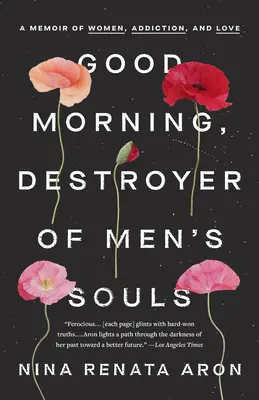 Dobré ráno, ničiteli mužských duší: Vzpomínky na ženy, závislost a lásku - Good Morning, Destroyer of Men's Souls: A Memoir of Women, Addiction, and Love