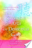 Tvůrčí umění v péči o lidi s demencí: Praktické přístupy a nápady zaměřené na člověka - The Creative Arts in Dementia Care: Practical Person-Centred Approaches and Ideas