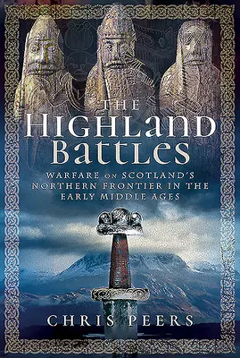 Bitvy na Vysočině: Války na severní hranici Skotska v raném středověku - The Highland Battles: Warfare on Scotland's Northern Frontier in the Early Middle Ages