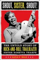 Křič, sestro, křič!: Sestra Rosetta Tharpeová, průkopnice rock-and-rollu: Nevyprávěný příběh o ní. - Shout, Sister, Shout!: The Untold Story of Rock-And-Roll Trailblazer Sister Rosetta Tharpe