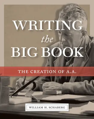 Psaní velké knihy: Vytvoření A.A. - Writing the Big Book: The Creation of A.A.